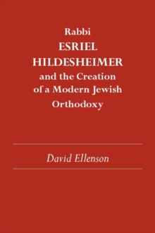 Rabbi Esriel Hildesheimer and the Creation of a Modern Jewish Orthodoxy