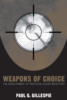 Weapons of Choice : The Development of Precision Guided Munitions