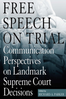 Free Speech On Trial : Communication Perspectives on Landmark Supreme Court Decisions