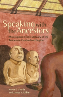 Speaking with the Ancestors : Mississippian Stone Statuary of the Tennessee-Cumberland Region