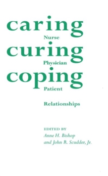 Caring, Curing, Coping : Nurse, Physician, and Patient Relationships