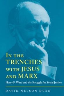 In the Trenches with Jesus and Marx : Harry F. Ward and the Struggle for Social Justice