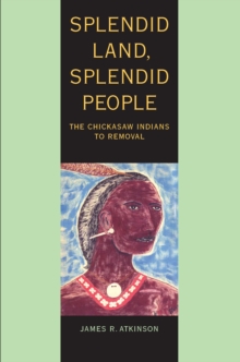 Splendid Land, Splendid People : The Chickasaw Indians to Removal