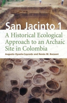 San Jacinto 1 : A Historical Ecological Approach to an Archaic Site in Colombia