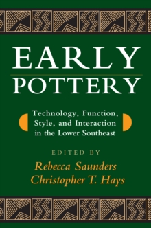 Early Pottery : Technology, Function, Style, and Interaction in the Lower Southeast