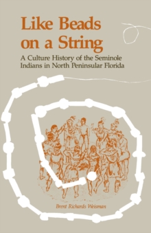 Like Beads on a String : A Culture History of the Seminole Indians in North Peninsular Florida