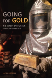 Going for Gold : The History of Newmont Mining Corporation