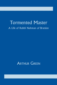 Tormented Master : A Life of Rabbi Nahman of Bratslav