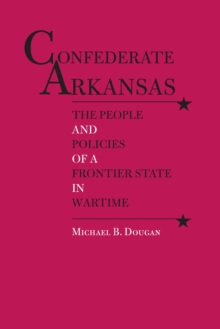 Confederate Arkansas : The People and Policies of a Frontier State in Wartime