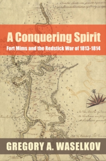 A Conquering Spirit : Fort Mims and the Redstick War of 1813-1814