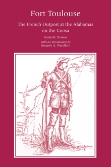 Fort Toulouse : The French Outpost at the Alabamas on the Coosa