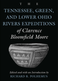 The Tennessee, Green, and Lower Ohio Rivers Expeditions of Clarence Bloomfield Moore