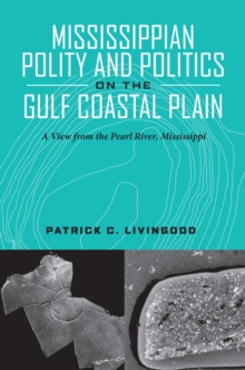 Mississippian Polity and Politics on the Gulf Coastal Plain : A View from the Pearl River, Mississippi