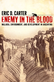 Enemy in the Blood : Malaria, Environment, and Development in Argentina