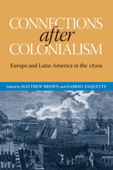 Connections after Colonialism : Europe and Latin America in the 1820s