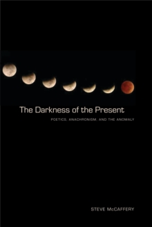 The Darkness of the Present : Poetics, Anachronism, and the Anomaly