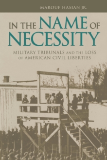 In the Name of Necessity : Military Tribunals and the Loss of American Civil Liberties