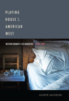 Playing House in the American West : Western Women's Life Narratives, 1839-1987