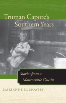 Truman Capote's Southern Years : Stories from a Monroeville Cousin