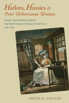 Harlots, Hussies, and Poor Unfortunate Women : Crime, Transportation, and the Servitude of Female Convicts, 1718-1783