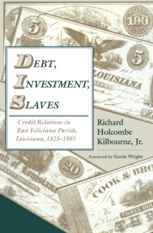 Debt, Investment, Slaves : Credit Relations in East Feliciana Parish, Louisiana, 1825-1885