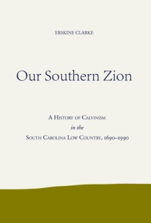 Our Southern Zion : A History of Calvinism in the South Carolina Low Country, 1690-1990