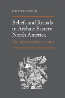 Beliefs and Rituals in Archaic Eastern North America : An Interpretive Guide