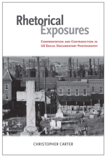 Rhetorical Exposures : Confrontation and Contradiction in US Social Documentary Photography