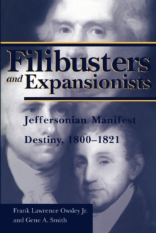 Filibusters and Expansionists : Jeffersonian Manifest Destiny, 1800-1821