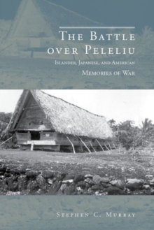 The Battle over Peleliu : Islander, Japanese, and American Memories of War