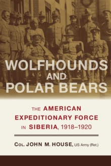 Wolfhounds and Polar Bears : The American Expeditionary Force in Siberia, 1918-1920