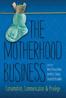 The Motherhood Business : Consumption, Communication, and Privilege