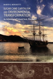 Sugar Cane Capitalism and Environmental Transformation : An Archaeology of Colonial Nevis, West Indies