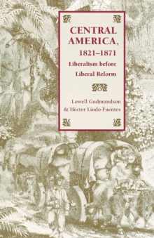 Central America, 1821-1871 : Liberalism before Liberal Reform