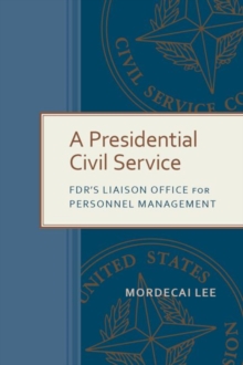 A Presidential Civil Service : FDR's Liaison Office for Personnel Management