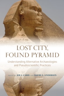 Lost City, Found Pyramid : Understanding Alternative Archaeologies and Pseudoscientific Practices