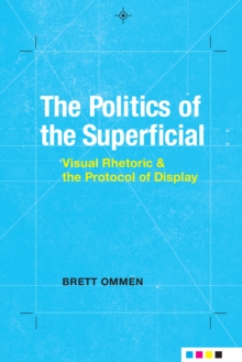 The Politics of the Superficial : Visual Rhetoric and the Protocol of Display