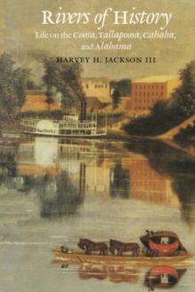 Rivers of History : Life on the Coosa, Tallapoosa, Cahaba, and Alabama