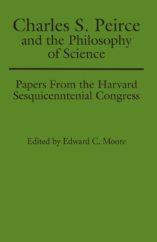 Charles S. Peirce and the Philosophy of Science : Papers from the Harvard Sesquicentennial Congress