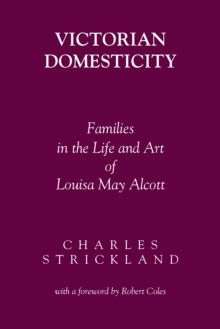 Victorian Domesticity : Families in the Life and Art of Louisa May Alcott