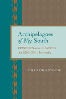 Archipelagoes of My South : Episodes in the Shaping of a Region, 1830-1965