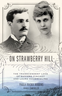 On Strawberry Hill : The Transcendent Love of Gifford Pinchot and Laura Houghteling