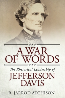 A War of Words : The Rhetorical Leadership of Jefferson Davis