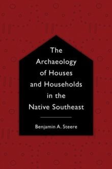 The Archaeology of Houses and Households in the Native Southeast