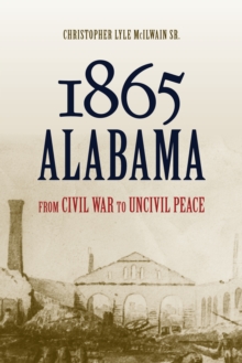 1865 Alabama : From Civil War to Uncivil Peace