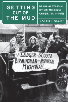 Getting Out of the Mud : The Alabama Good Roads Movement and Highway Administration, 1898-1928