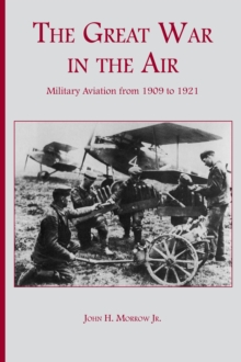 The Great War in the Air : Military Aviation from 1909 to 1921