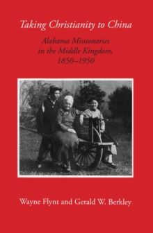 Taking Christianity to China : Alabama Missionaries in the Middle Kingdom, 1850-1950