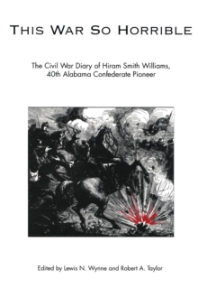 This War So Horrible : The Civil War Diary of Hiram Smith Williams, 40th Alabama Confederate Pioneer