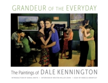 Grandeur of the Everyday : The Paintings of Dale Kennington